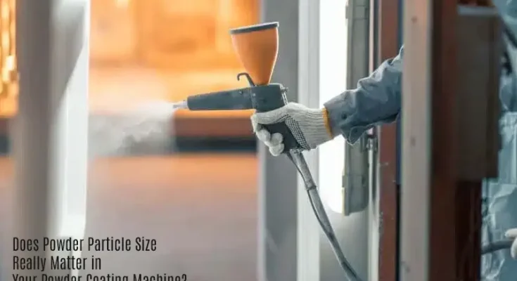 Does Powder Particle Size Really Matter in Your Powder Coating Machine?